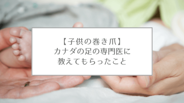 子どもの巻き爪 カナダの足の専門クリニックで教えてもらった原因と対処法 来た 見た 書いた